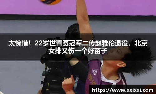 太惋惜！22岁世青赛冠军二传赵雅伦退役，北京女排又伤一个好苗子